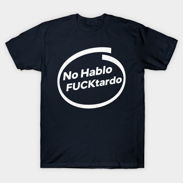 No Hablo Fucktardo T-Shirt by sopiansentor8